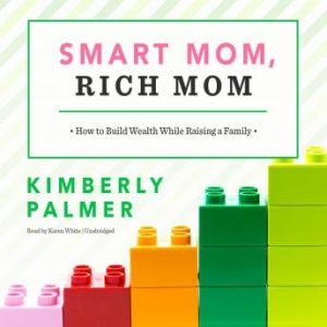 Smart Mom, Rich Mom: How to Build Wealth While Raising a Family