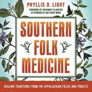 Southern Folk Medicine: Healing Traditions from the Appalachian Fields and Forests