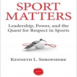 Sport Matters: Leadership, Power, and the Quest for Respect in Sports