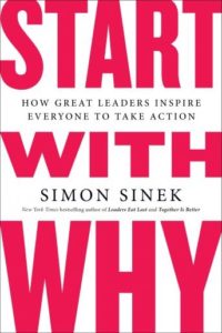 Start with Why: How Great Leaders Inspire Everyone to Take Action