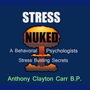 Stress Nuked - A Behavorial Psycholgists Stress Busting Secrets