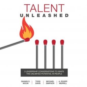 Talent Unleashed: 3 Leadership Conversations to Ignite the Unlimited Potential in People