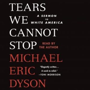 Tears We Cannot Stop: A Sermon to White America