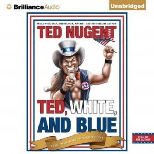 Ted, White, and Blue:  The Nugent Manifesto