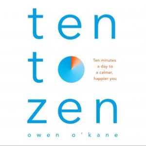 Ten to Zen: Ten Minutes a Day to a Calmer, Happier You