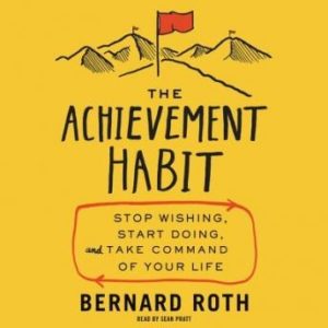 The Achievement Habit: Stop Wishing, Start Doing, and Take Command of Your Life