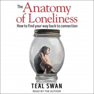 The Anatomy of Loneliness: How to Find Your Way Back to Connection