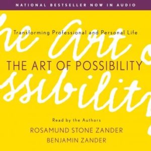 The Art of Possibility: Transforming Professional and Personal Life