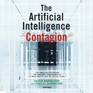 The Artificial Intelligence Contagion: Can Democracy Withstand the Imminent Transformation of Work, Wealth, and the Social Order?