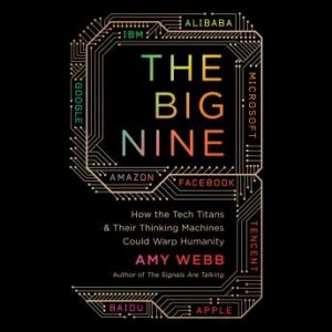 The Big Nine: How the Tech Titans and Their Thinking Machines Could Warp Humanity