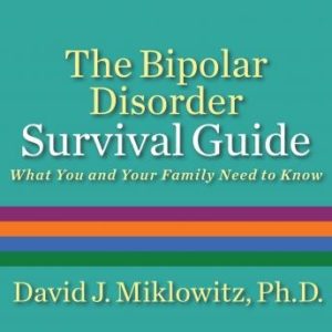 The Bipolar Disorder Survival Guide: What You and Your Family Need to Know