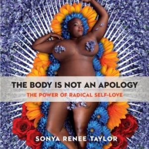 The Body Is Not an Apology: The Power of Radical Self-Love