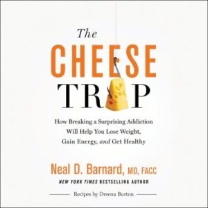 The Cheese Trap: How Breaking a Surprising Addiction Will Help You Lose Weight, Gain Energy, and Get Healthy