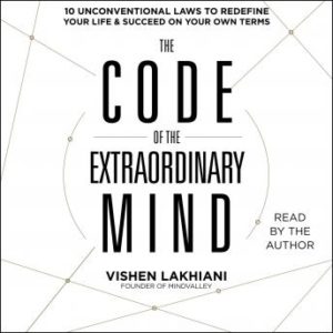 The Code of the Extraordinary Mind: 10 Unconventional Laws to Redefine Your Life and Succeed On Your Own Terms