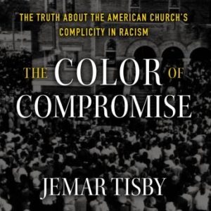 The Color of Compromise: The Truth about the American Church's Complicity in Racism