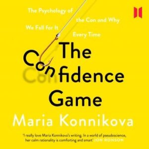 The Confidence Game: The Psychology of the Con and Why We Fall for It Every Time