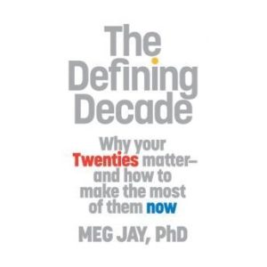 The Defining Decade: Why Your Twenties Matter--And How to Make the Most of Them Now