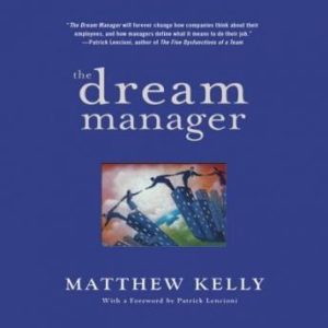 The Dream Manager: Achieve Results Beyond Your Dreams by Helping Your Employees Fulfill Theirs