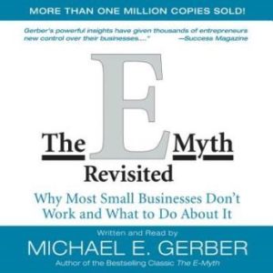 The E-Myth Revisited: Why Most Small Businesses Don't Work and