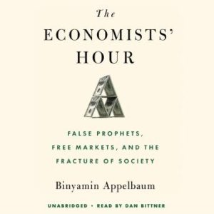 The Economists' Hour: False Prophets, Free Markets, and the Fracture of Society