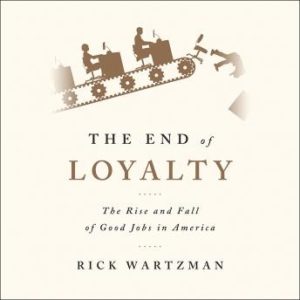 The End of Loyalty: The Rise and Fall of Good Jobs in America