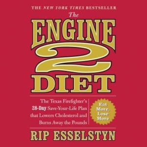 The Engine 2 Diet: The Texas Firefighter's 28-Day Save-Your-Life Plan that Lowers Cholesterol and Burns Away the Pounds