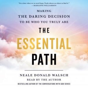 The Essential Path: Making the Daring Decision to Be Who You Truly Are