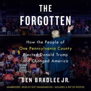 The Forgotten: How the People of One Pennsylvania County Elected Donald Trump and Changed America