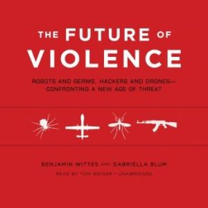 The Future of Violence: Robots and Germs, Hackers and DronesConfronting a New Age of Threat