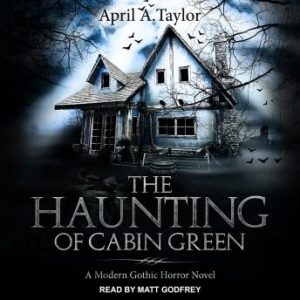 The Haunting of Cabin Green: A Modern Gothic Horror Novel