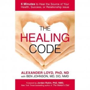 The Healing Code: 6 Minutes to Heal the Source of Your Health, Success, or Relationship Issue