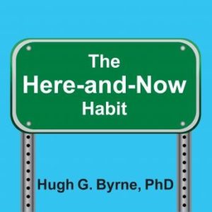 The Here-and-Now Habit: How Mindfulness Can Help You Break Unhealthy Habits Once and for All