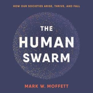 The Human Swarm: How Our Societies Arise, Thrive, and Fall