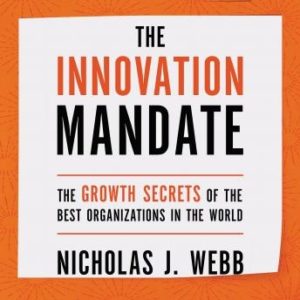 The Innovation Mandate: The Growth Secrets of the Best Organizations in the World