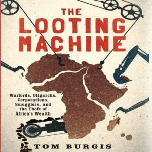 The Looting Machine: Warlords, Oligarchs, Corporations, Smugglers, and the Theft of Africa's Wealth