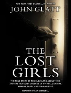 The Lost Girls: The True Story of the Cleveland Abductions and the Incredible Rescue of Michelle Knight, Amanda Berry, and Gina Dejesus