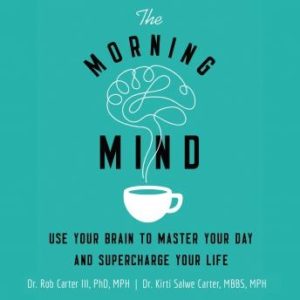 The Morning Mind: Use Your Brain to Master Your Day and Supercharge Your Life