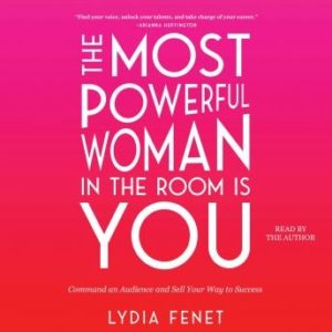 The Most Powerful Woman in the Room Is You: Command an Audience and Sell Your Way to Success