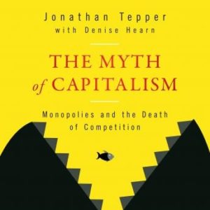 The Myth of Capitalism: Monopolies and the Death of Competition