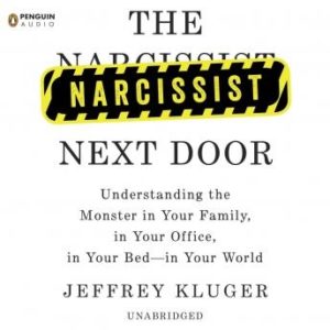 The Narcissist Next Door: Understanding the Monster in Your Family, in Your Office, in Your Bed-in Your World