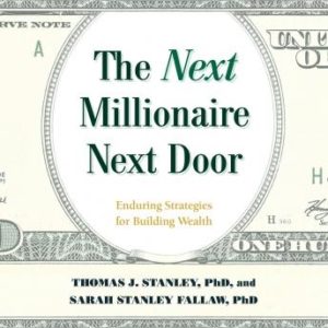 The Next Millionaire Next Door: Enduring Strategies for Building Wealth