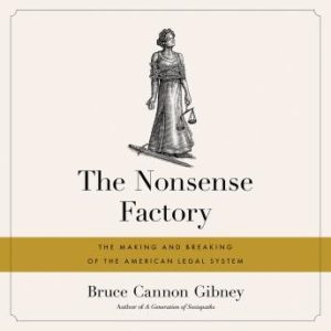 The Nonsense Factory: The Making and Breaking of the American Legal System