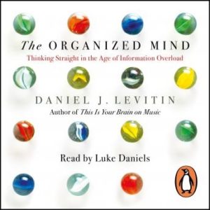 The Organized Mind: Thinking Straight in the Age of Information Overload