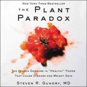 The Plant Paradox: The Hidden Dangers in 'Healthy' Foods That Cause Disease and Weight Gain