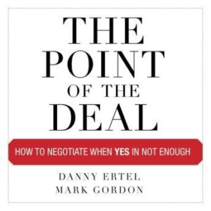 The Point of the Deal: How to Negotiate When Yes Is Not Enough