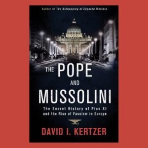 The Pope and Mussolini: The Secret History of Pius XI and the Rise of Fascism in Europe