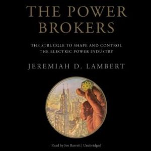 The Power Brokers: The Struggle to Shape and Control the Electric Power Industry