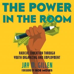 The Power in the Room: Radical Education Through Youth Organizing and Employment