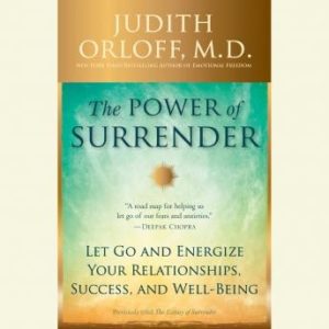 The Power of Surrender: Let Go and Energize Your Relationships, Success, and Well-Being