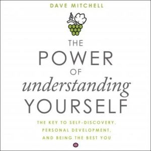 The Power of Understanding Yourself: The Key to Self-Discovery, Personal Development, and Being the Best You